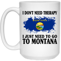 Funny Montana Mug I Don't Need Therapy I Just Need To Go To Montana - Mug Teezalo